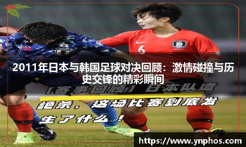 2011年日本与韩国足球对决回顾：激情碰撞与历史交锋的精彩瞬间